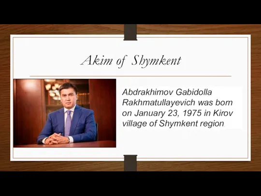 Akim of Shymkent Abdrakhimov Gabidolla Rakhmatullayevich was born on January 23, 1975 in