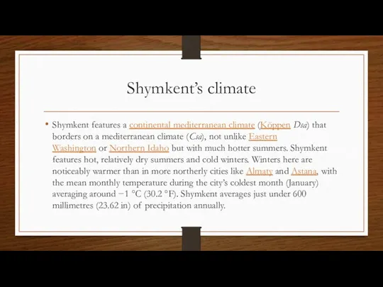 Shymkent’s climate Shymkent features a continental mediterranean climate (Köppen Dsa) that borders on