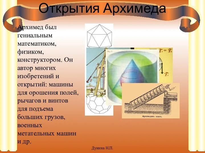 Открытия Архимеда Архимед был гениальным математиком, физиком, конструктором. Он автор