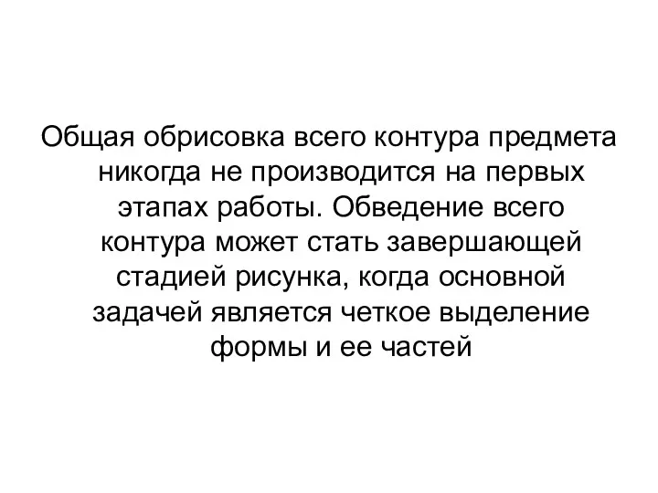 Общая обрисовка всего контура предмета никогда не производится на первых этапах работы. Обведение