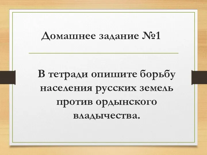 Домашнее задание №1 В тетради опишите борьбу населения русских земель против ордынского владычества.