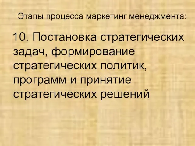 Этапы процесса маркетинг менеджмента: 10. Постановка стратегических задач, формирование стратегических политик, программ и принятие стратегических решений