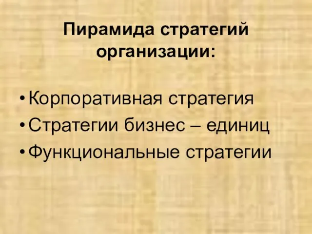 Пирамида стратегий организации: Корпоративная стратегия Стратегии бизнес – единиц Функциональные стратегии