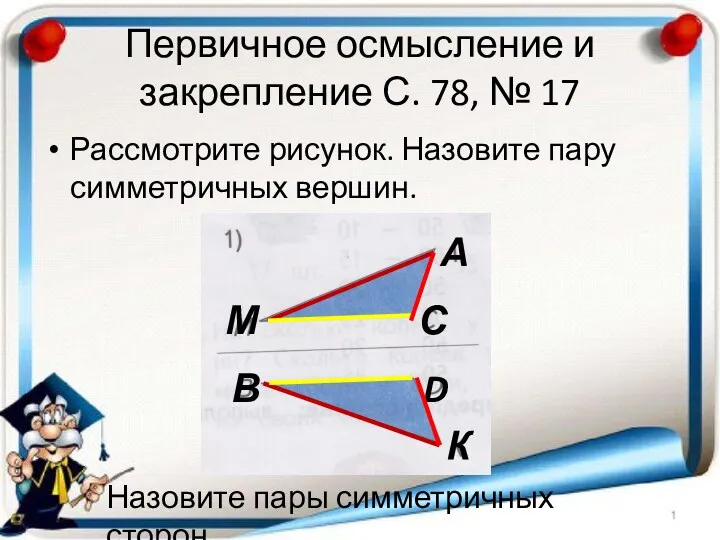 Первичное осмысление и закрепление С. 78, № 17 Рассмотрите рисунок. Назовите пару симметричных