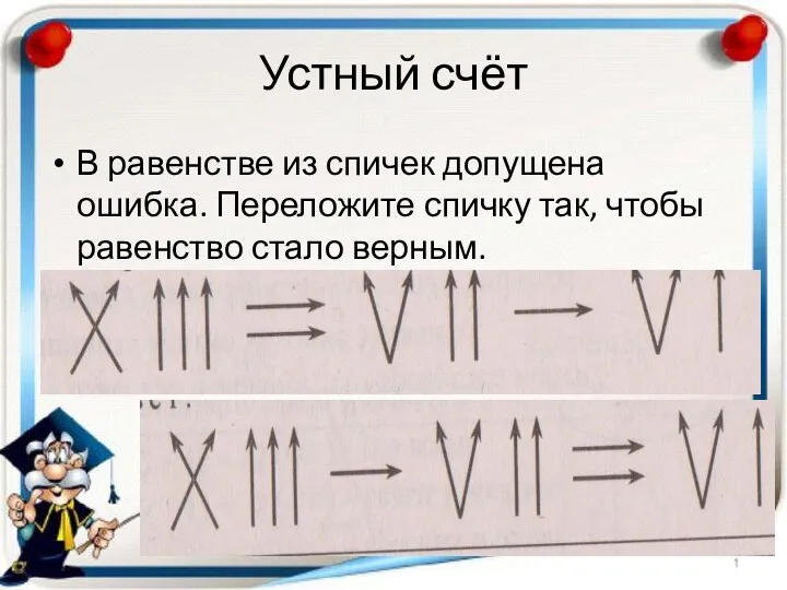 Устный счёт В равенстве из спичек допущена ошибка. Переложите спичку так, чтобы равенство стало верным.