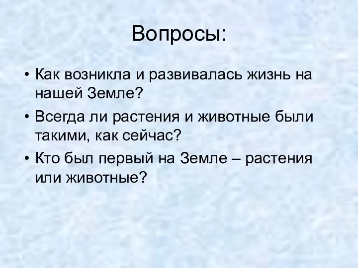 Вопросы: Как возникла и развивалась жизнь на нашей Земле? Всегда