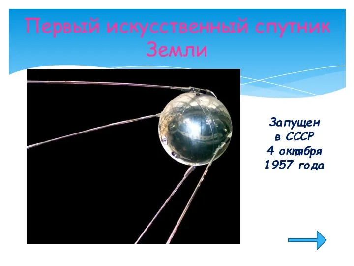 Первый искусственный спутник Земли Запущен в СССР 4 октября 1957 года