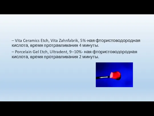 – Vita Ceramics Etch, Vita Zahnfabrik, 5%-ная фтористоводородная кислота, время протравливания 4 минуты.