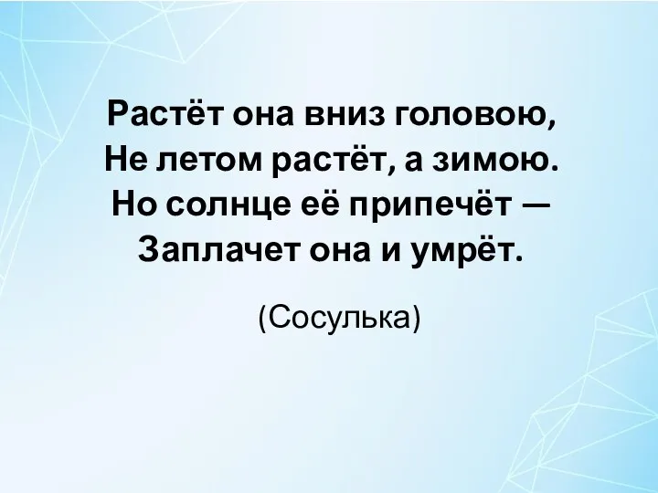 Растёт она вниз головою, Не летом растёт, а зимою. Но