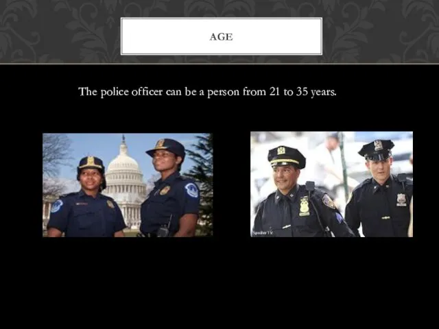The police officer can be a person from 21 to 35 years. AGE