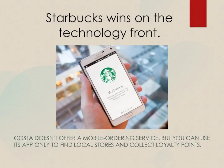 Starbucks wins on the technology front. COSTA DOESN'T OFFER A