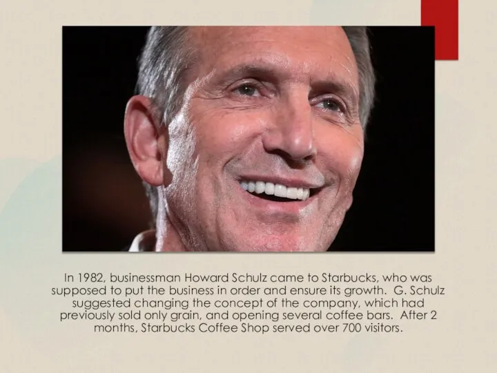 In 1982, businessman Howard Schulz came to Starbucks, who was