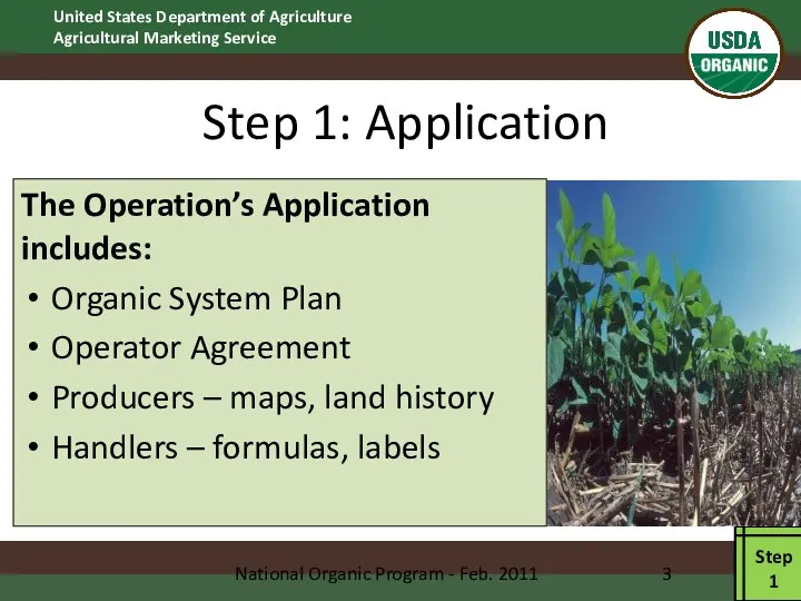 Step 1: Application The Operation’s Application includes: Organic System Plan Operator Agreement Producers
