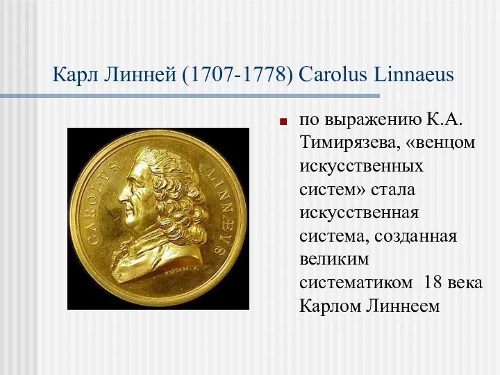 Карл Линней (1707-1778) Carolus Linnaeus по выражению К.А. Тимирязева, «венцом искусственных систем» стала