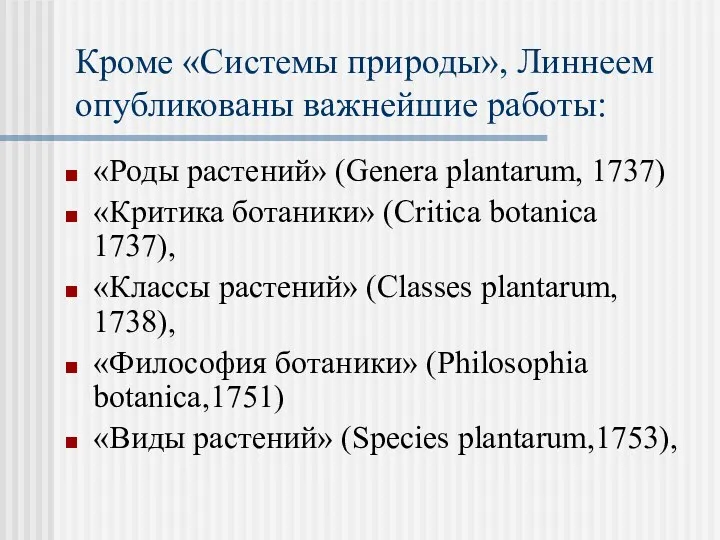 Кроме «Системы природы», Линнеем опубликованы важнейшие работы: «Роды растений» (Genera plantarum, 1737) «Критика