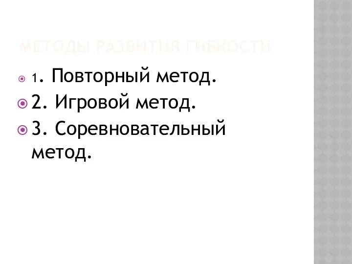 МЕТОДЫ РАЗВИТИЯ ГИБКОСТИ 1. Повторный метод. 2. Игровой метод. 3. Соревновательный метод.