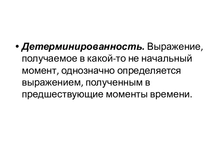 Детерминированность. Выражение, получаемое в какой-то не начальный момент, однозначно определяется выражением, полученным в предшествующие моменты времени.