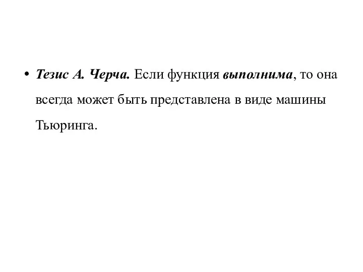 Тезис А. Черча. Если функция выполнима, то она всегда может быть представлена в виде машины Тьюринга.