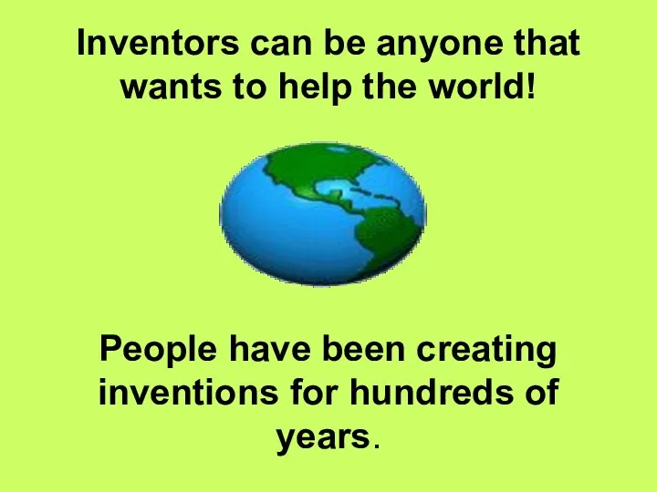 Inventors can be anyone that wants to help the world!