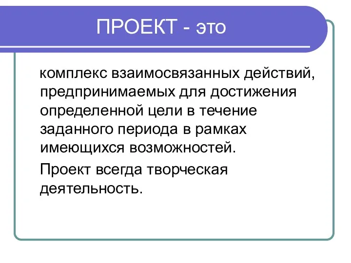 ПРОЕКТ - это комплекс взаимосвязанных действий, предпринимаемых для достижения определенной