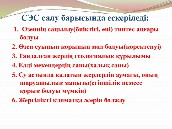 СЭС салу барысында ескеріледі: 1. Өзеннің саңылау(биіктігі, ені) типтес аңғары болуы 2. Өзен