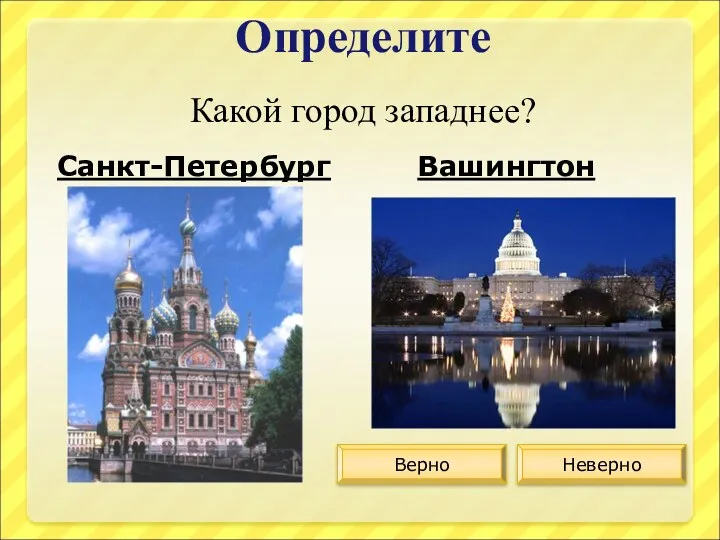 Определите Какой город западнее? Санкт-Петербург Вашингтон Верно Неверно