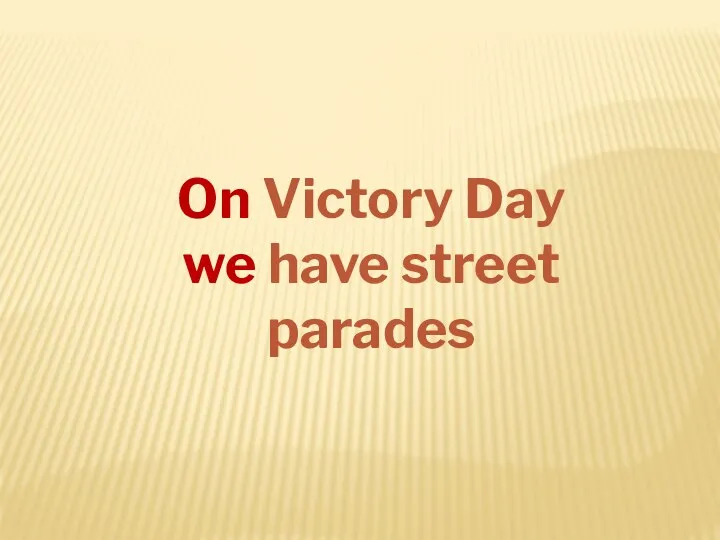 On Victory Day we have street parades