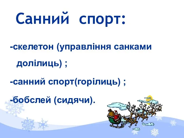 -скелетон (управління санками долілиць) ; -санний спорт(горілиць) ; -бобслей (сидячи). Санний спорт: