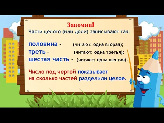 Запомни! Части целого (или доли) записывают так: половина – (читают: