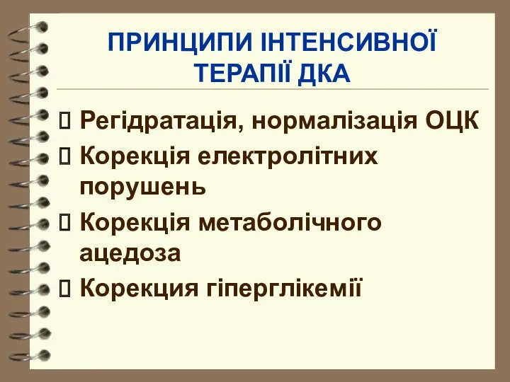 ПРИНЦИПИ ІНТЕНСИВНОЇ ТЕРАПІЇ ДКА Регідратація, нормалізація ОЦК Корекція електролітних порушень Корекція метаболічного ацедоза Корекция гіперглікемії