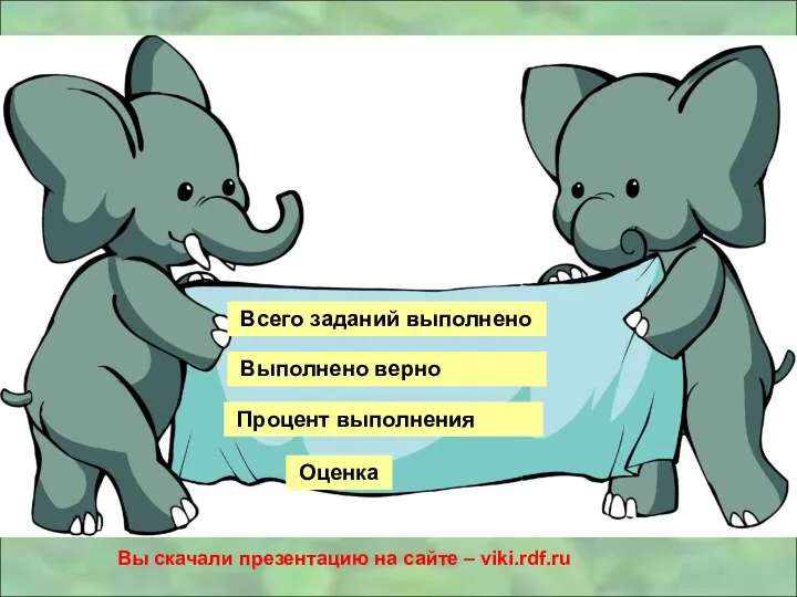 Всего заданий выполнено Выполнено верно Процент выполнения Оценка Вы скачали презентацию на сайте – viki.rdf.ru