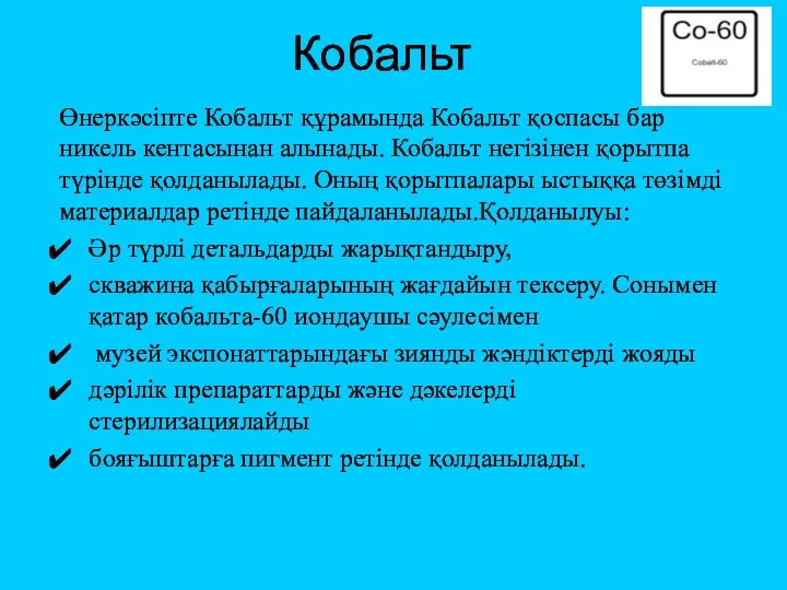 Кобальт Өнеркәсіпте Кобальт құрамында Кобальт қоспасы бар никель кентасынан алынады. Кобальт негізінен қорытпа