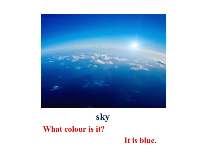 sky What colour is it? It is blue.