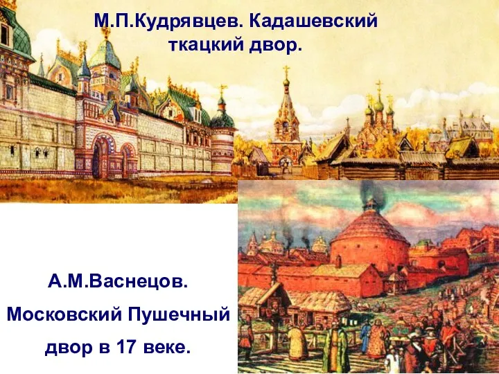 М.П.Кудрявцев. Кадашевский ткацкий двор. А.М.Васнецов. Московский Пушечный двор в 17 веке.