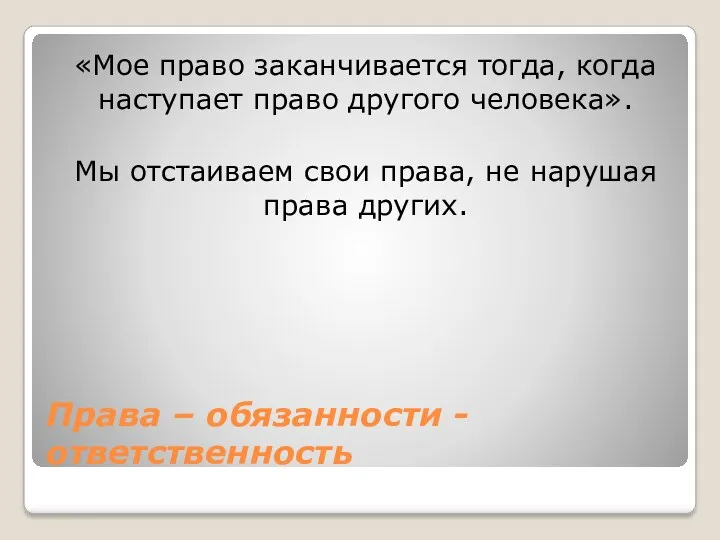 Права – обязанности - ответственность «Мое право заканчивается тогда, когда наступает право другого