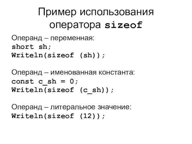 Пример использования оператора sizeof Операнд – переменная: short sh; Writeln(sizeof