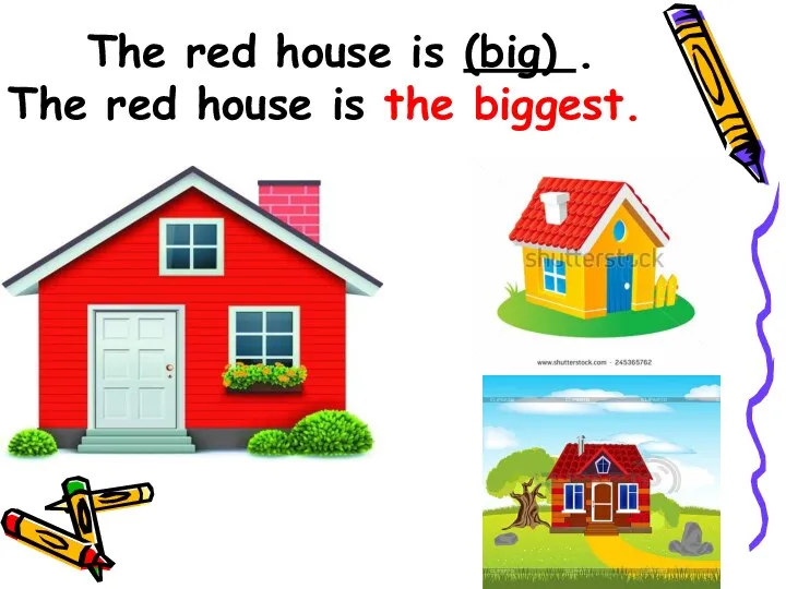 The red house is (big) . The red house is the biggest.