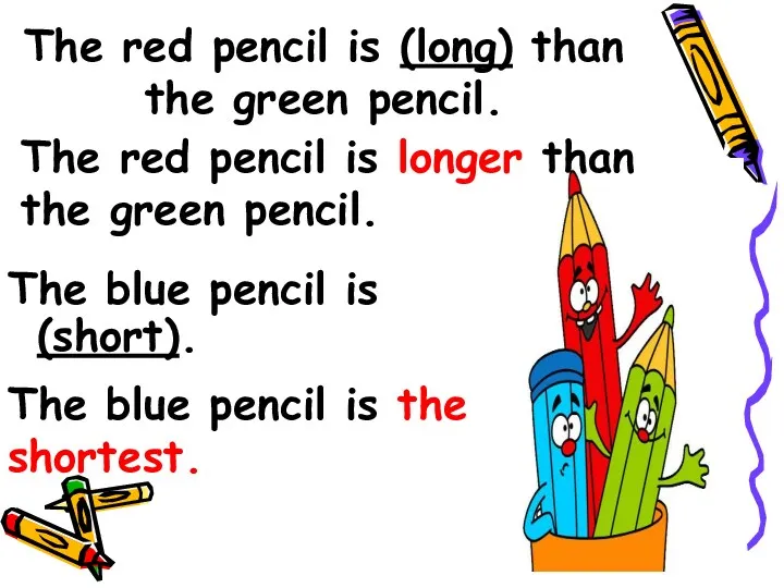 The red pencil is (long) than the green pencil. The
