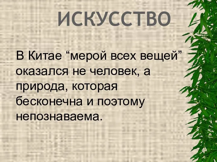 ИСКУССТВО В Китае “мерой всех вещей” оказался не человек, а природа, которая бесконечна и поэтому непознаваема.