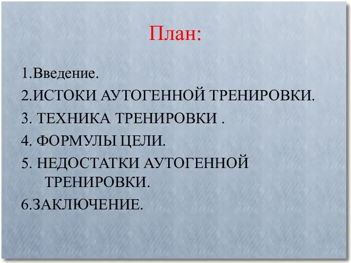 План: 1.Введение. 2.ИСТОКИ АУТОГЕННОЙ ТРЕНИРОВКИ. 3. ТЕХНИКА ТРЕНИРОВКИ . 4.