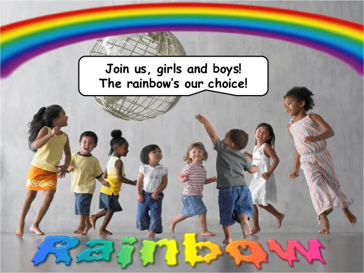 Join us, girls and boys! The rainbow’s our choice!