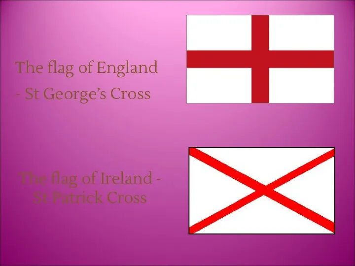 The flag of England - St George’s Cross The flag of Ireland - St Patrick Cross
