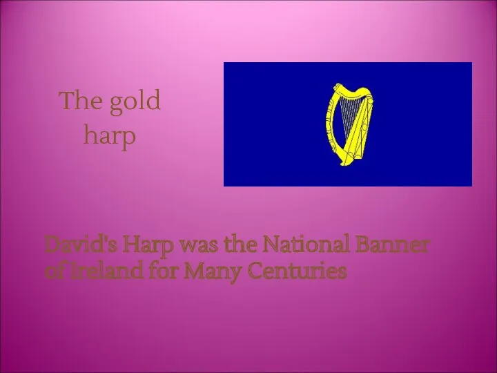 The gold harp David's Harp was the National Banner of Ireland for Many Centuries