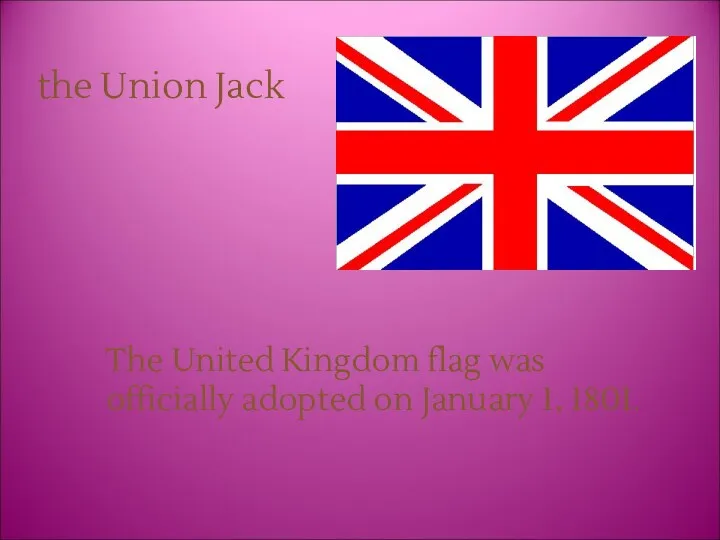 The United Kingdom flag was officially adopted on January 1, 1801. the Union Jack