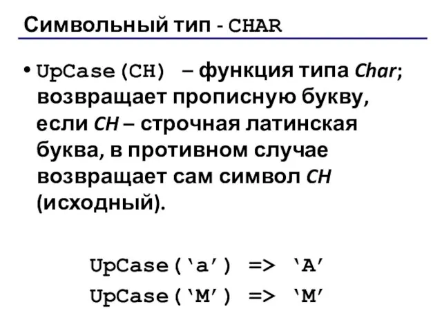 Символьный тип - CHAR UpCase(CH) – функция типа Char; возвращает