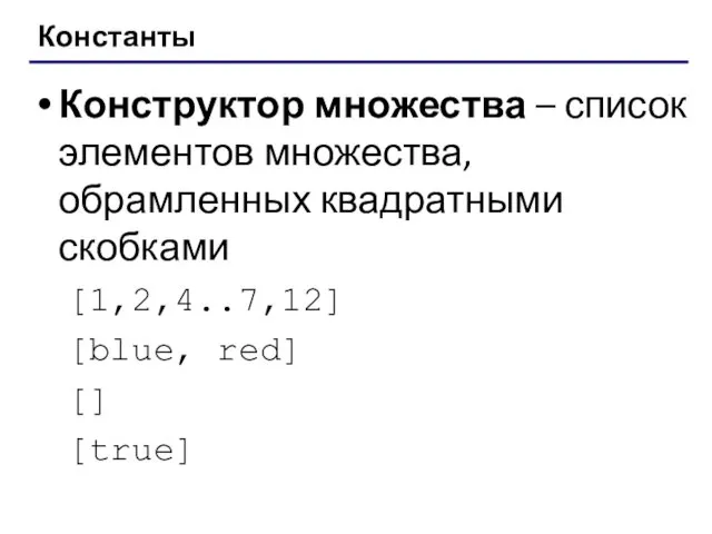 Константы Конструктор множества – список элементов множества, обрамленных квадратными скобками [1,2,4..7,12] [blue, red] [] [true]