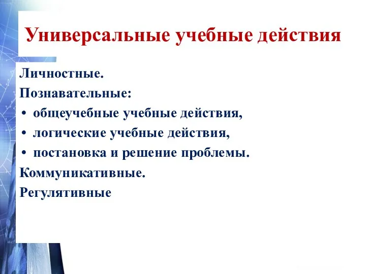 Универсальные учебные действия Личностные. Познавательные: общеучебные учебные действия, логические учебные