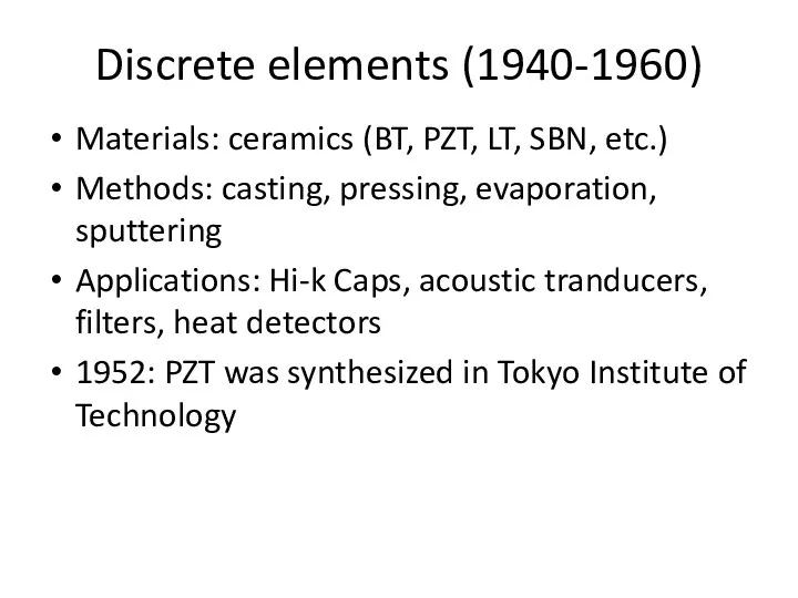 Discrete elements (1940-1960) Materials: ceramics (BT, PZT, LT, SBN, etc.) Methods: casting, pressing,