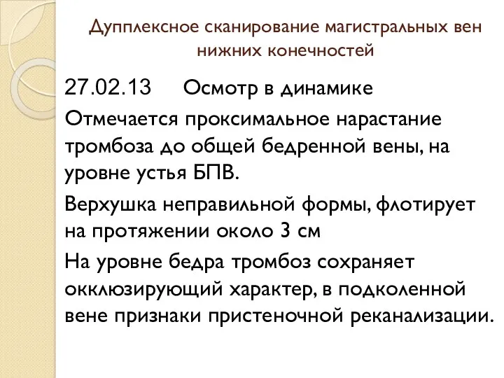 27.02.13 Осмотр в динамике Отмечается проксимальное нарастание тромбоза до общей бедренной вены, на