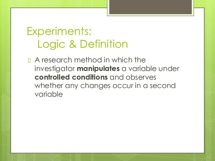 Experiments: Logic & Definition A research method in which the